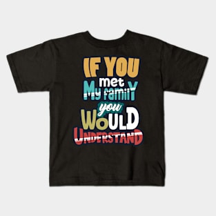 If You Met My Family You Would Understand Kids T-Shirt